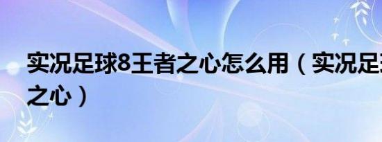 实况足球8王者之心怎么用（实况足球8王者之心）