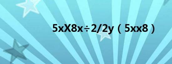 5xX8x÷2/2y（5xx8）