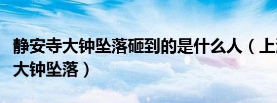 静安寺大钟坠落砸到的是什么人（上海静安寺大钟坠落）