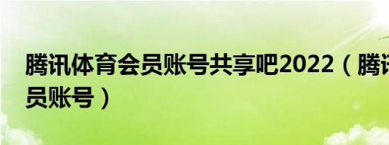 腾讯体育会员账号共享吧2022（腾讯体育会员账号）