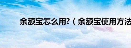 余额宝怎么用?（余额宝使用方法）