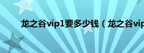 龙之谷vip1要多少钱（龙之谷vip）