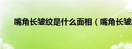 嘴角长皱纹是什么面相（嘴角长皱纹）