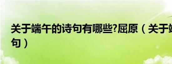 关于端午的诗句有哪些?屈原（关于端午的诗句）