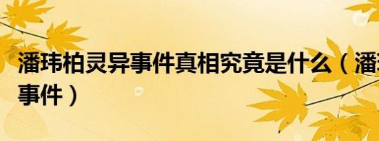 潘玮柏灵异事件真相究竟是什么（潘玮柏灵异事件）