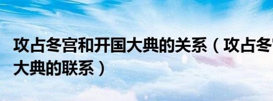 攻占冬宫和开国大典的关系（攻占冬宫和开国大典的联系）