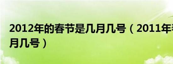 2012年的春节是几月几号（2011年春节是几月几号）