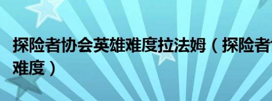 探险者协会英雄难度拉法姆（探险者协会英雄难度）