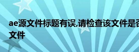 ae源文件标题有误,请检查该文件是否为有效文件