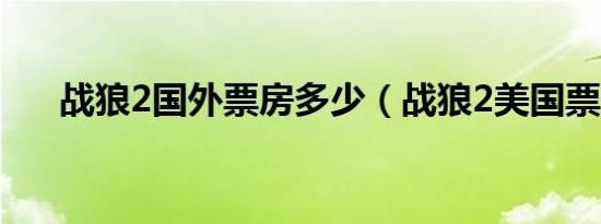 战狼2国外票房多少（战狼2美国票房）