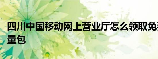 四川中国移动网上营业厅怎么领取免费应急流量包