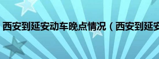 西安到延安动车晚点情况（西安到延安动车）