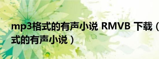 mp3格式的有声小说 RMVB 下载（mp3格式的有声小说）