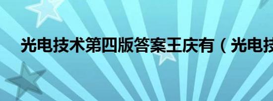 光电技术第四版答案王庆有（光电技术）