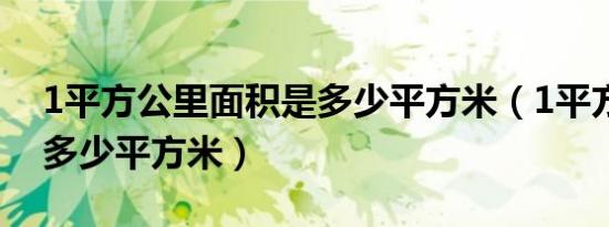 1平方公里面积是多少平方米（1平方公里是多少平方米）