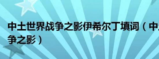 中土世界战争之影伊希尔丁填词（中土世界战争之影）