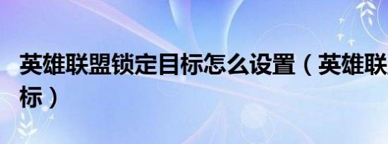 英雄联盟锁定目标怎么设置（英雄联盟锁定目标）