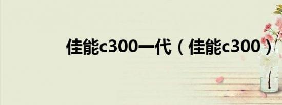 佳能c300一代（佳能c300）