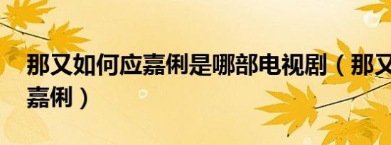 那又如何应嘉俐是哪部电视剧（那又如何 应嘉俐）