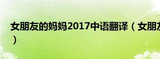 女朋友的妈妈2017中语翻译（女朋友的妈妈）