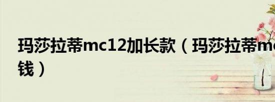 玛莎拉蒂mc12加长款（玛莎拉蒂mc12多少钱）