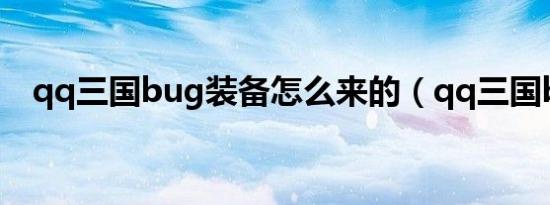 qq三国bug装备怎么来的（qq三国bug）