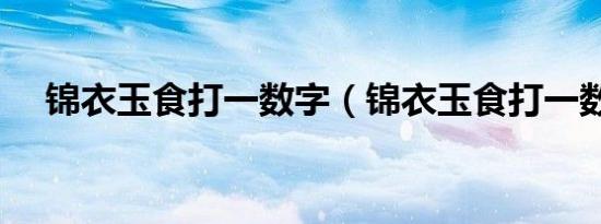 锦衣玉食打一数字（锦衣玉食打一数字）