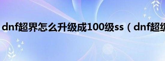 dnf超界怎么升级成100级ss（dnf超级助手）