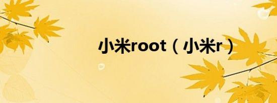 小米root（小米r）