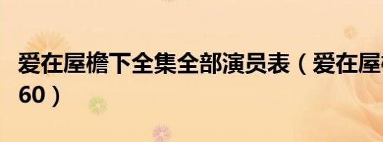 爱在屋檐下全集全部演员表（爱在屋檐下全集60）