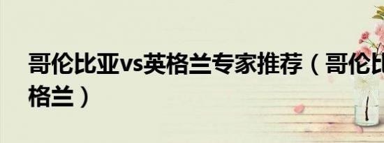 哥伦比亚vs英格兰专家推荐（哥伦比亚vs英格兰）