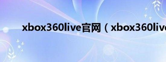 xbox360live官网（xbox360live）