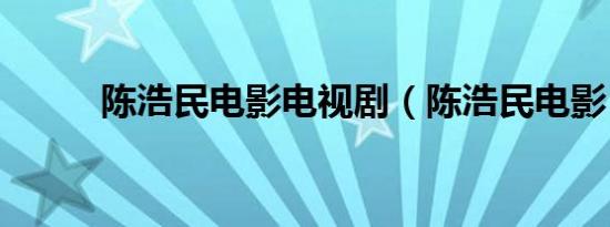 陈浩民电影电视剧（陈浩民电影）