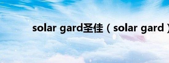 solar gard圣佳（solar gard）