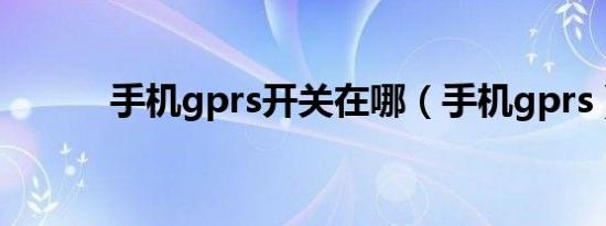 手机gprs开关在哪（手机gprs）