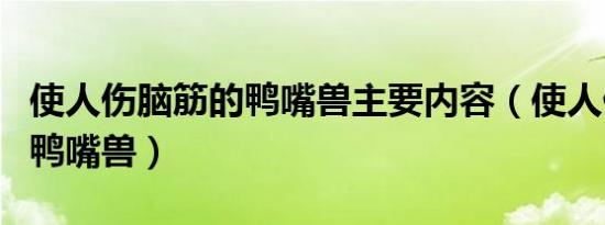 使人伤脑筋的鸭嘴兽主要内容（使人伤脑筋的鸭嘴兽）