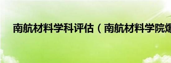 南航材料学科评估（南航材料学院爆炸）