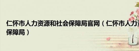 仁怀市人力资源和社会保障局官网（仁怀市人力资源和社会保障局）