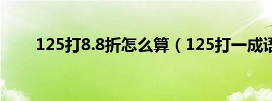 125打8.8折怎么算（125打一成语）