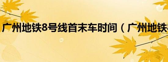 广州地铁8号线首末车时间（广州地铁8号线）