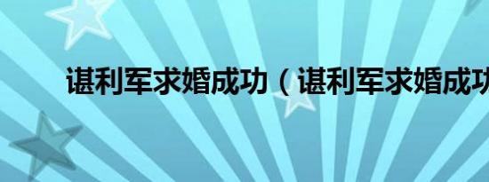 谌利军求婚成功（谌利军求婚成功）