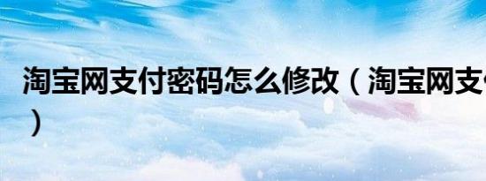 淘宝网支付密码怎么修改（淘宝网支付宝登陆）