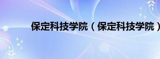 保定科技学院（保定科技学院）