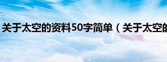 关于太空的资料50字简单（关于太空的资料）