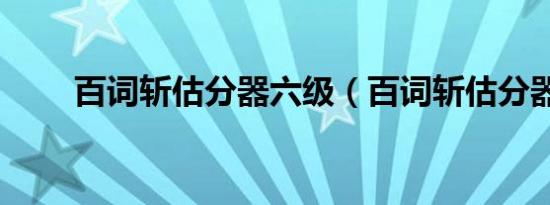 百词斩估分器六级（百词斩估分器）