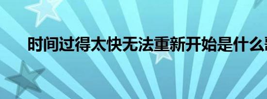 时间过得太快无法重新开始是什么歌？