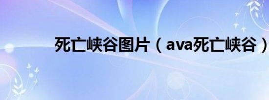 死亡峡谷图片（ava死亡峡谷）