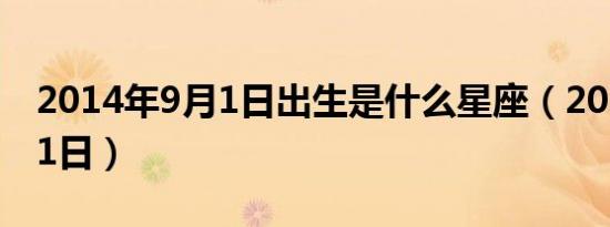 2014年9月1日出生是什么星座（2014年9月1日）