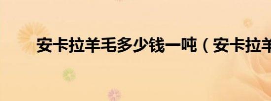 安卡拉羊毛多少钱一吨（安卡拉羊）