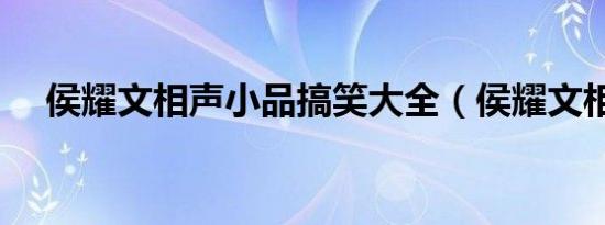 侯耀文相声小品搞笑大全（侯耀文相声）